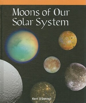 Moons of Our Solar System by Kerri O'Donnell