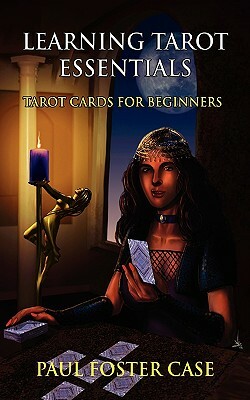 Learning Tarot Essentials: Tarot Cards for Beginners by Paul Foster Case