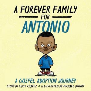 A Forever Family for Antonio: A Gospel Adoption Journey by Chris Chavez