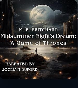 Midsummer Night's Dream: A Game of Thrones by M.R. Pritchard