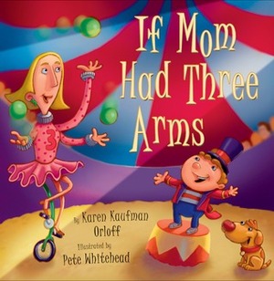 If Mom Had Three Arms by Karen Kaufman Orloff, Pete Whitehead