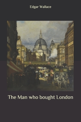 The Man who bought London by Edgar Wallace