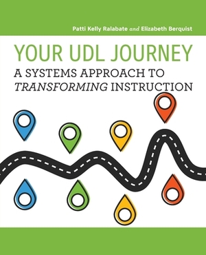 Your UDL Journey: A Systems Approach to Transforming Instruction by Patti Kelly Ralabate, Elizabeth Berquist