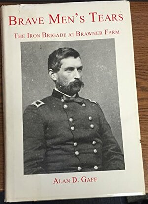 Brave Men's Tears: The Iron Brigade At Brawner Farm by Alan D. Gaff