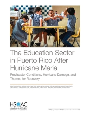 The Education Sector in Puerto Rico After Hurricane Maria: Predisaster Conditions, Hurricane Damage, and Themes for Recovery by Andrea Prado Tuma, Terry Marsh, Christopher Nelson