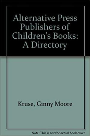 Alternative Press Publishers Of Children's Books: A Directory by Kathleen T. Horning