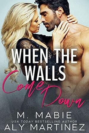 When the Walls Come Down by M. Mabie, Aly Martinez