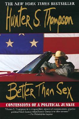 Better Than Sex: Confessions of a Political Junkie by Hunter S. Thompson