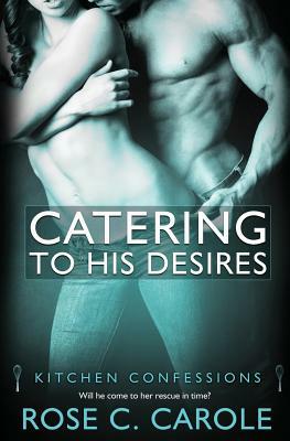 Catering to His Desires by Rose C. Carole