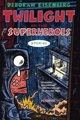 Twilight of the Superheroes: Stories by Deborah Eisenberg
