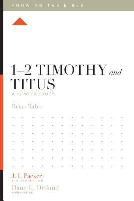 1-2 Timothy and Titus: A 12-Week Study by Brian J. Tabb