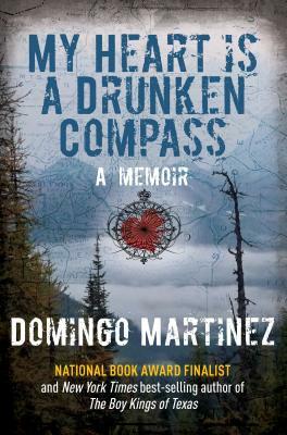 My Heart Is a Drunken Compass: A Memoir by Domingo Martinez