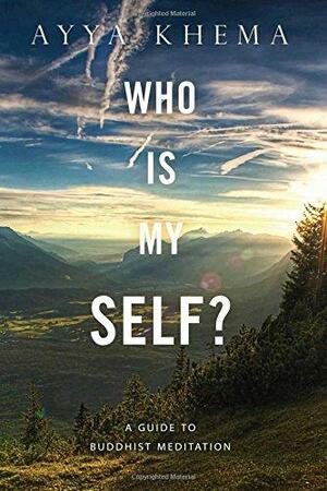 Who Is My Self?: A Guide to Buddhist Meditation by Ayya Khema