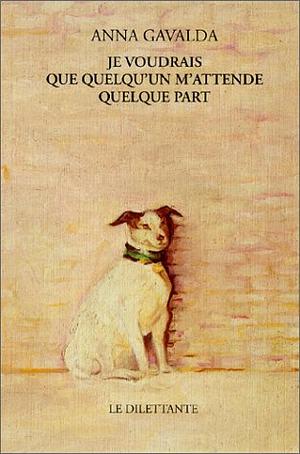 Je voudrais que quelqu'un m'attende quelque part by Anna Gavalda