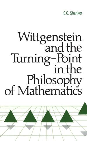 Wittgenstein and the Turning Point in the Philosophy of Mathematics by Stuart G. Shanker