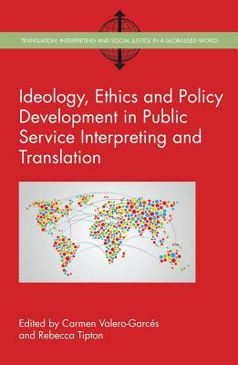 Ideology, Ethics and Policy Development in Public Service Interpreting and Translation by 