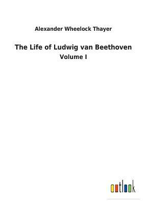 The Life of Ludwig van Beethoven by Alexander Wheelock Thayer