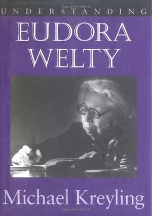 Understanding Eudora Welty by Michael Kreyling