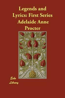 Legends and Lyrics: First Series by Adelaide Anne Procter