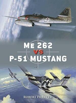 Me 262 vs P-51 Mustang: Europe 1944–45 by Robert Forsyth