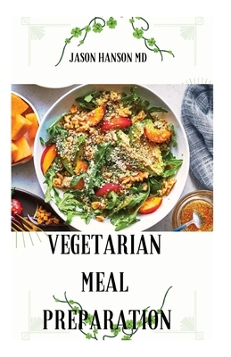 Vegetarian Meal Preparation: Everything You Need To Know About Vegetarian meal preparation by Jason Hanson