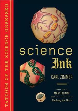 Science Ink: Tattoos of the Science Obsessed by Carl Zimmer