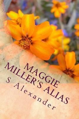 Maggie Miller's Alias: Maggie Miller's Alias Is the Condensed Version of S Alexander's Contemporary Saga 'the Seasons of Magic.' by S. Alexander