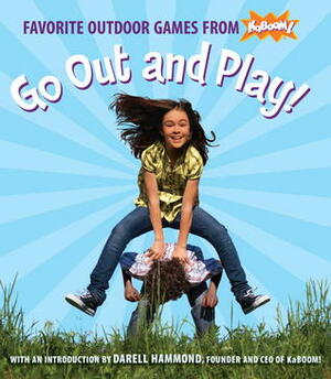 Go Out and Play!: Favorite Outdoor Games from KaBOOM! by Julianna Rose, KaBOOM!, Darell Hammond