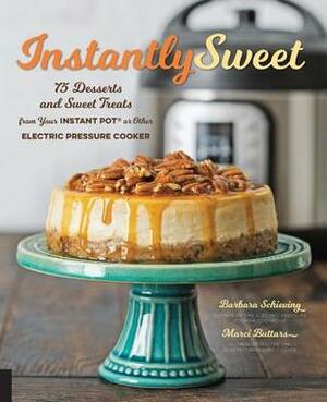 Instantly Sweet: 75 Desserts and Sweet Treats from Your Instant Pot or Other Electric Pressure Cooker by Marci Buttars, Barbara Schieving