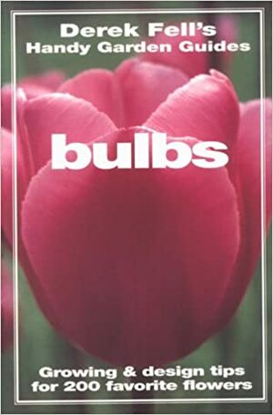 Bulbs: Growing and Design Tips for 200 Favorite Flowers by Derek Fell