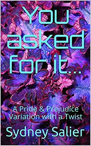 You asked for it...: A Pride & Prejudice Variation with a Twist by Sydney Salier