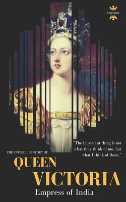 Queen Victoria: Empress of India. The Entire Life Story by The History Hour