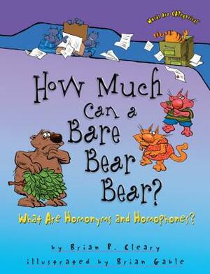 How Much Can a Bare Bear Bear?: What Are Homonyms and Homophones? by Brian P. Cleary