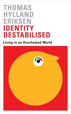 Identity Destabilised: Living in an Overheated World by Thomas Hylland Eriksen, Elisabeth Schober