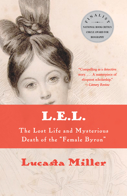 L. E. L.: The Lost Life and Scandalous Death of Letitia Elizabeth Landon, the Celebrated female Byron by Lucasta Miller