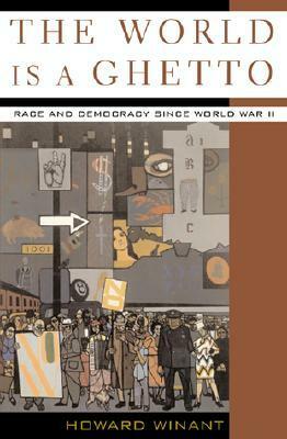 The World Is a Ghetto: Race and Democracy Since World War II by Howard Winant