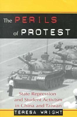 The Perils of Protest: State Repression and Student Activism in China and Taiwan by Teresa Wright