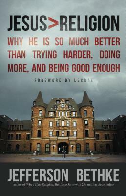 Jesus > Religion: Why He Is So Much Better Than Trying Harder, Doing More, and Being Good Enough by Jefferson Bethke