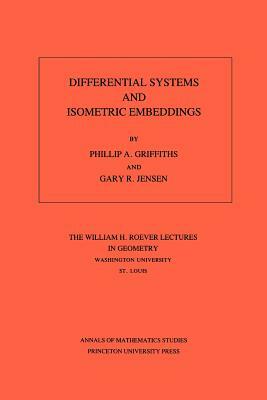 Differential Systems and Isometric Embeddings.(Am-114), Volume 114 by Gary R. Jensen, Phillip A. Griffiths