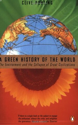 A Green History of the World: The Environment & the Collapse of Great Civilizations by Clive Ponting