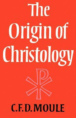 The Origin of Christology by C.F.D. Moule