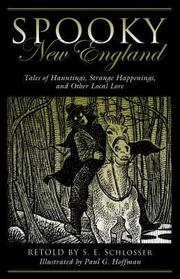 Spooky New England: Tales of Hauntings, Strange Happenings, and Other Local Lore by S.E. Schlosser