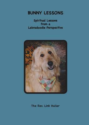 Bunny Lessons: Spiritual Observations from a Labradoodle Perspective by Link Hullar