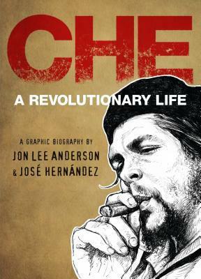 Che: A Revolutionary Life by Jon Lee Anderson, José Hernández