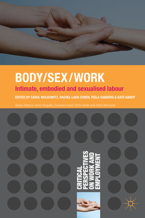 Body/Sex/Work: Intimate, embodied and sexualised labour by Carol Wolkowitz, Rachel Lara Cohen, Teela Sanders, Kate Hardy