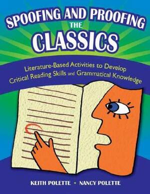 Spoofing and Proofing the Classics: Literature-Based Activities to Develop Critical Reading Skills and Grammatical Knowledge by Nancy J. Polette, Keith Polette