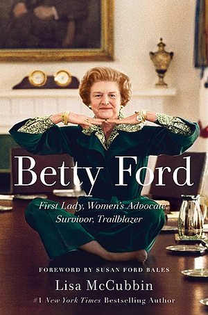 Betty Ford: First Lady, Women's Advocate, Survivor, Trailblazer by Lisa McCubbin Hill, Susan Ford Bales