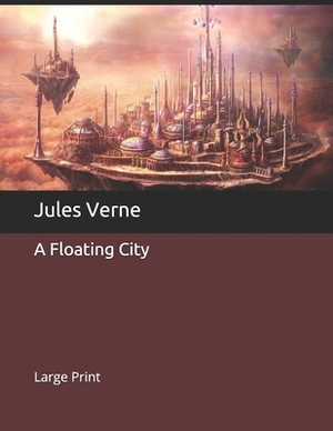 A Floating City: Large Print by Jules Verne