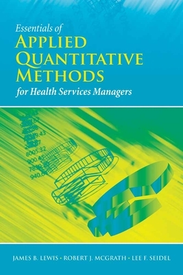 Essentials of Applied Quantitative Methods for Health Services by Lee F. Seidel, James B. Lewis, Robert J. McGrath