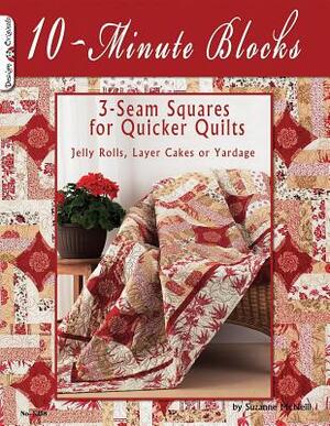 10-Minute Blocks: 3-Seam Squares for Quicker Quilts: Jelly Rolls, Layer Cakes or Yardage by Suzanne McNeill